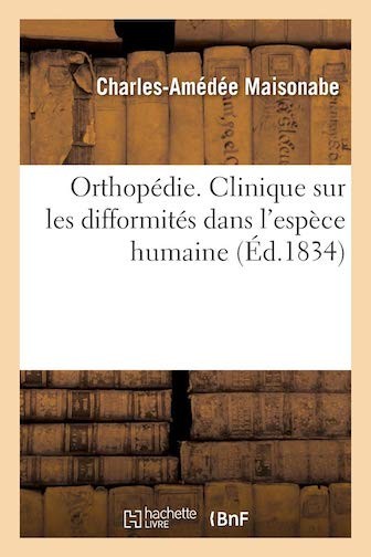 C.A. Maisonabe, Orthopedie, 1834 edition, reprinted by BnF/Hachette C. A. Maisonabe, Orthopedie, 1834, reprinted by BnF/Hachette